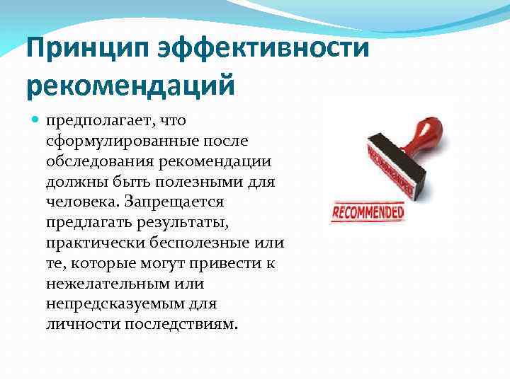 Принцип эффективности рекомендаций предполагает, что сформулированные после обследования рекомендации должны быть полезными для человека.
