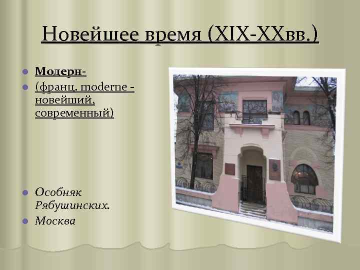 Новейшее время (XIX-XXвв. ) Модернl (франц. moderne новейший, современный) l Особняк Рябушинских. l Москва