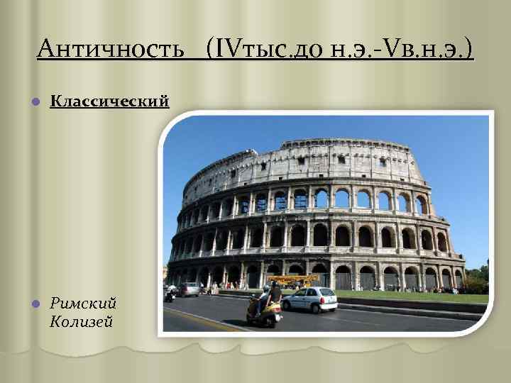 Античность (IVтыс. до н. э. -Vв. н. э. ) l Классический l Римский Колизей