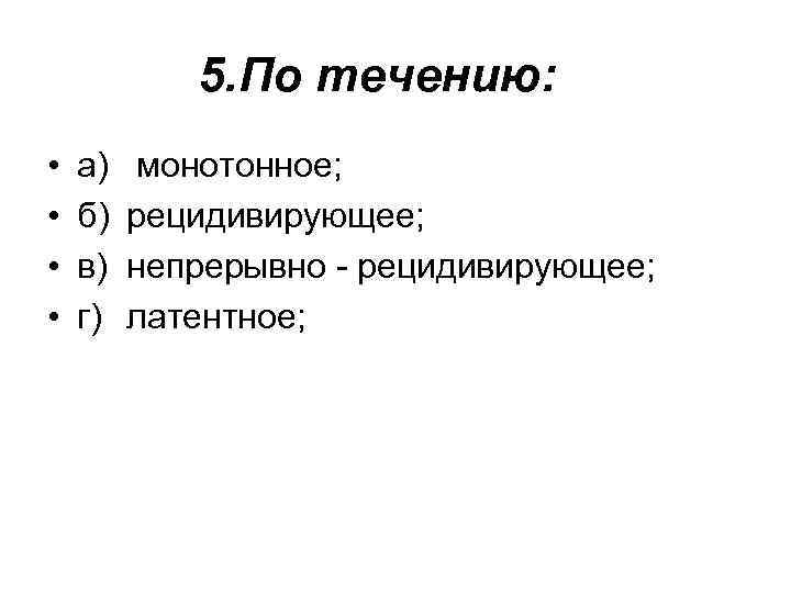 5. По течению: • • а) б) в) г) монотонное; рецидивирующее; непрерывно - рецидивирующее;