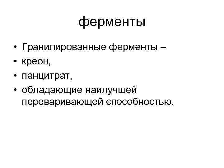 ферменты • • Гранилированные ферменты – креон, панцитрат, обладающие наилучшей переваривающей способностью. 