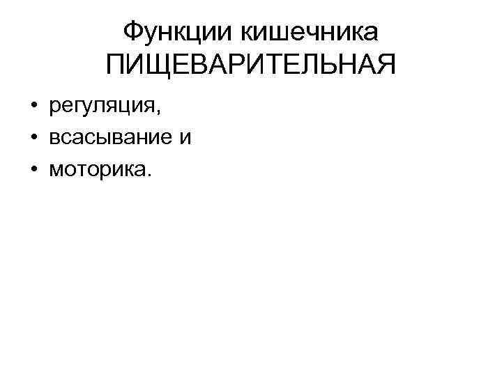 Функции кишечника ПИЩЕВАРИТЕЛЬНАЯ • регуляция, • всасывание и • моторика. 