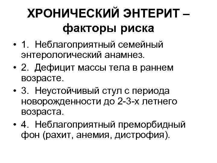 ХРОНИЧЕСКИЙ ЭНТЕРИТ – факторы риска • 1. Неблагоприятный семейный энтерологический анамнез. • 2. Дефицит