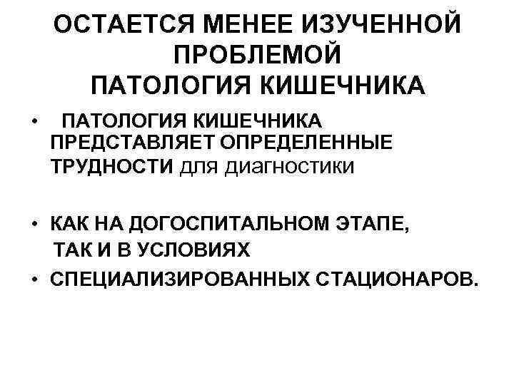 ОСТАЕТСЯ МЕНЕЕ ИЗУЧЕННОЙ ПРОБЛЕМОЙ ПАТОЛОГИЯ КИШЕЧНИКА • ПАТОЛОГИЯ КИШЕЧНИКА ПРЕДСТАВЛЯЕТ ОПРЕДЕЛЕННЫЕ ТРУДНОСТИ для диагностики