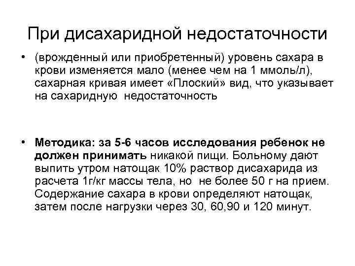 При дисахаридной недостаточности • (врожденный или приобретенный) уровень сахара в крови изменяется мало (менее