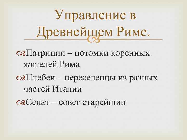 Управление в Древнейшем Риме. Патриции – потомки коренных жителей Рима Плебеи – переселенцы из