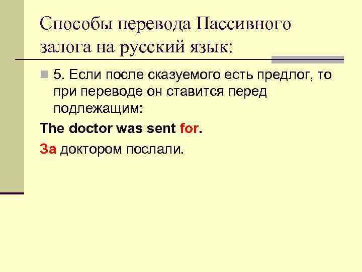 Способы перевода Пассивного залога на русский язык: n 5. Если после сказуемого есть предлог,