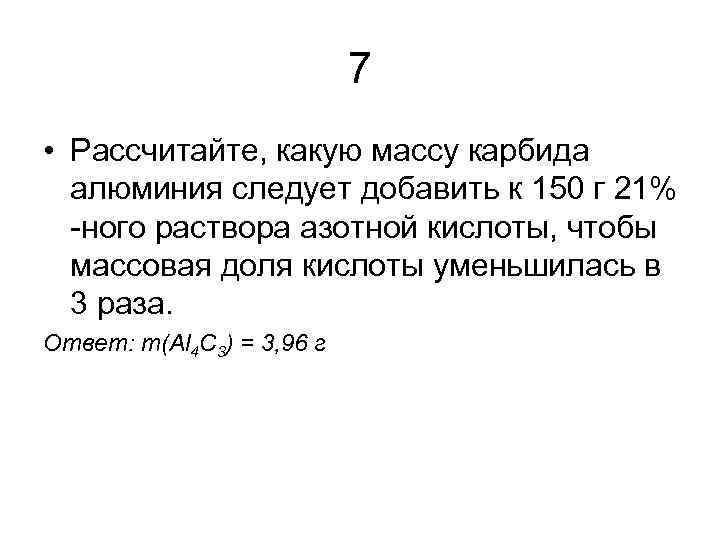 7 • Рассчитайте, какую массу карбида алюминия следует добавить к 150 г 21% -ного