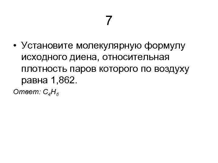 7 • Установите молекулярную формулу исходного диена, относительная плотность паров которого по воздуху равна