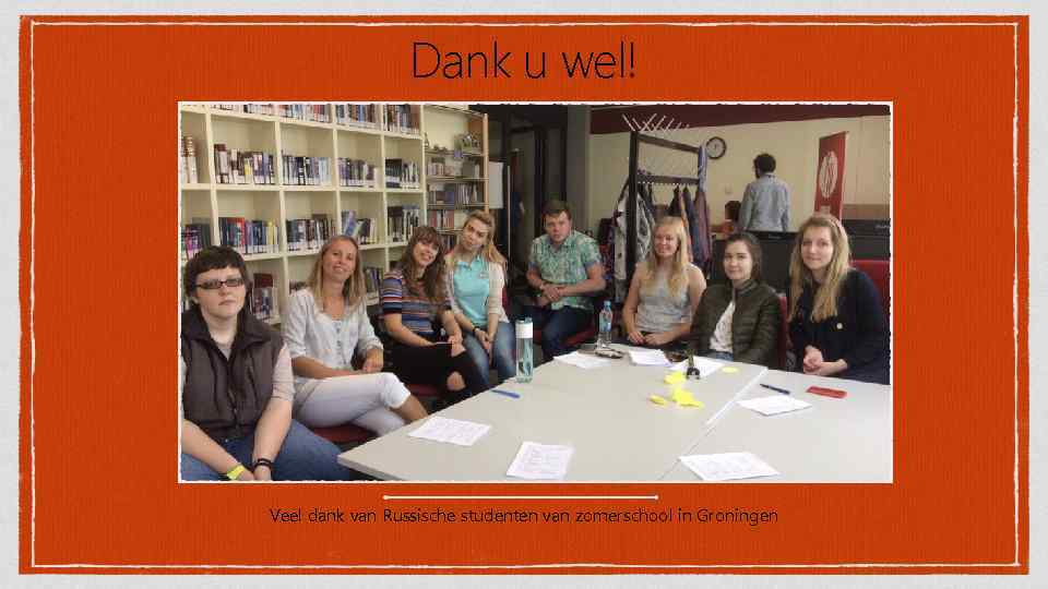 Dank u wel! Veel dank van Russische studenten van zomerschool in Groningen 