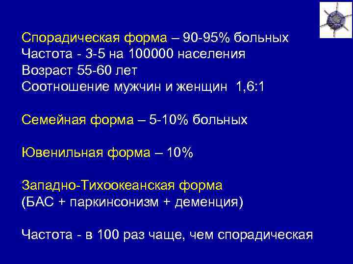 Спорадическая форма – 90 -95% больных Частота - 3 -5 на 100000 населения Возраст