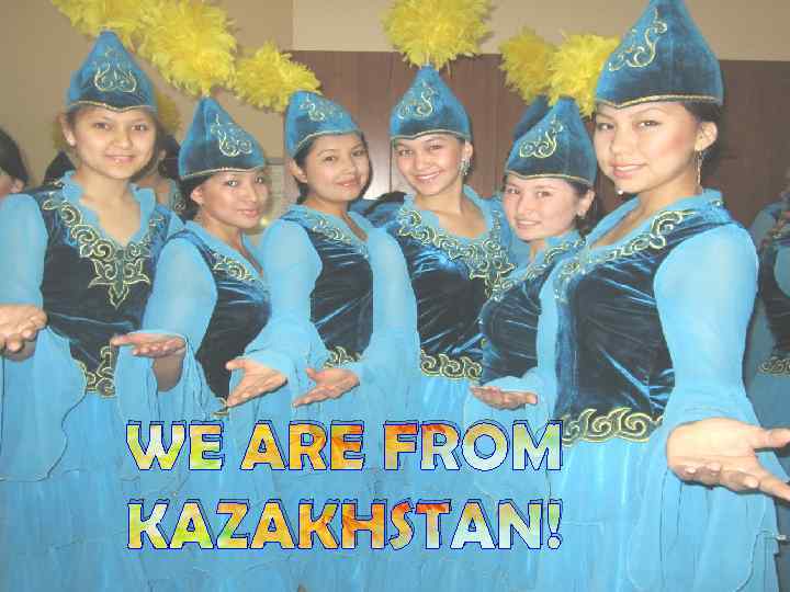 WE ARE FROM KAZAKHSTAN! 