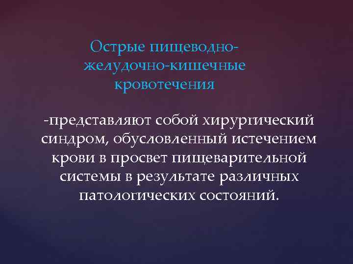 Острые пищеводножелудочно-кишечные кровотечения -представляют собой хирургический синдром, обусловленный истечением крови в просвет пищеварительной системы