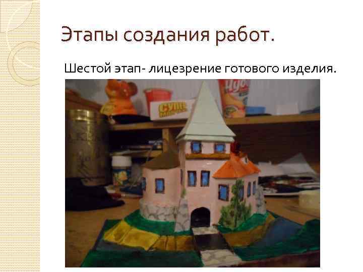 Этапы создания работ. Шестой этап- лицезрение готового изделия. 