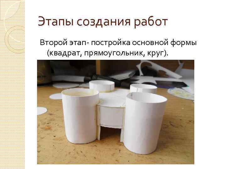 Этапы создания работ Второй этап- постройка основной формы (квадрат, прямоугольник, круг). 