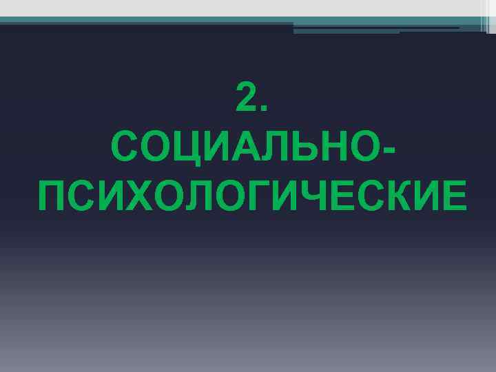 2. СОЦИАЛЬНОПСИХОЛОГИЧЕСКИЕ 