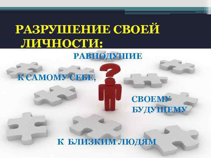 РАЗРУШЕНИЕ СВОЕЙ ЛИЧНОСТИ: РАВНОДУШИЕ К САМОМУ СЕБЕ, СВОЕМУ БУДУЩЕМУ К БЛИЗКИМ ЛЮДЯМ 