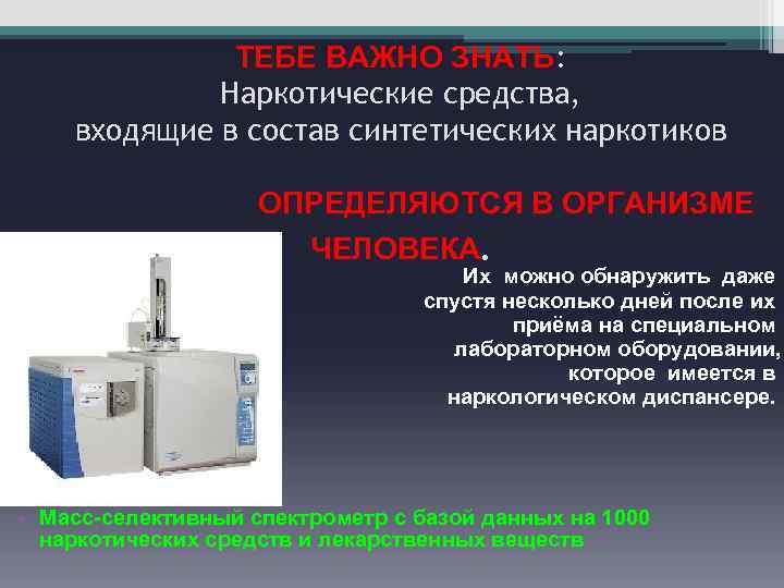 ТЕБЕ ВАЖНО ЗНАТЬ: Наркотические средства, входящие в состав синтетических наркотиков ОПРЕДЕЛЯЮТСЯ В ОРГАНИЗМЕ ЧЕЛОВЕКА.