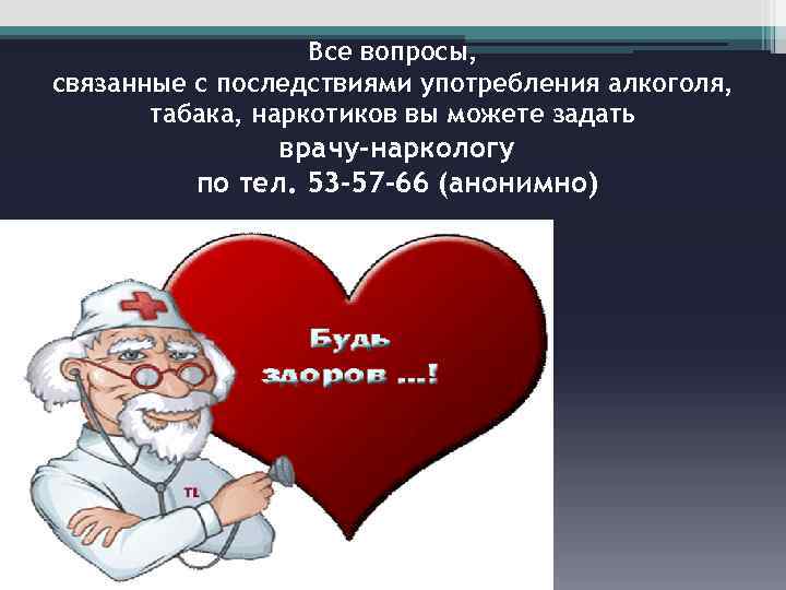 Все вопросы, связанные с последствиями употребления алкоголя, табака, наркотиков вы можете задать врачу-наркологу по