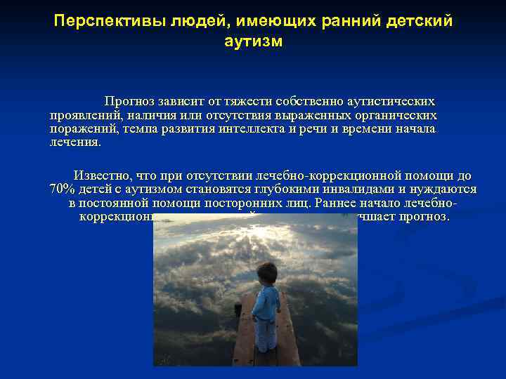 Перспективы людей, имеющих ранний детский аутизм Прогноз зависит от тяжести собственно аутистических проявлений, наличия