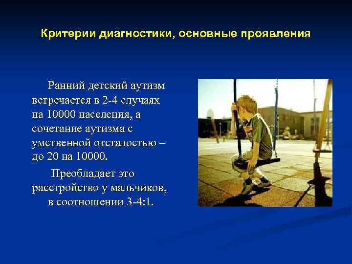 Критерии диагностики, основные проявления Ранний детский аутизм встречается в 2 -4 случаях на 10000
