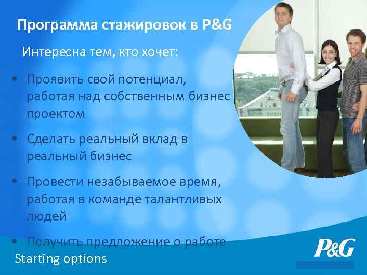 Программа стажировок в P&G Интересна тем, кто хочет: • Проявить свой потенциал, работая над