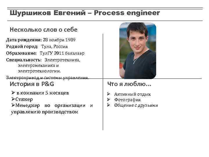 Шуршиков Евгений – Process engineer Несколько слов о себе Дата рождения: 28 ноября 1989