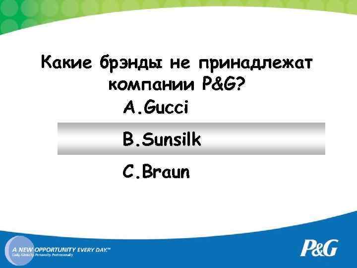 Какие брэнды не принадлежат компании P&G? A. Gucci B. Sunsilk C. Braun 