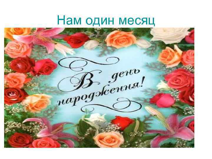 Нам один месяц 