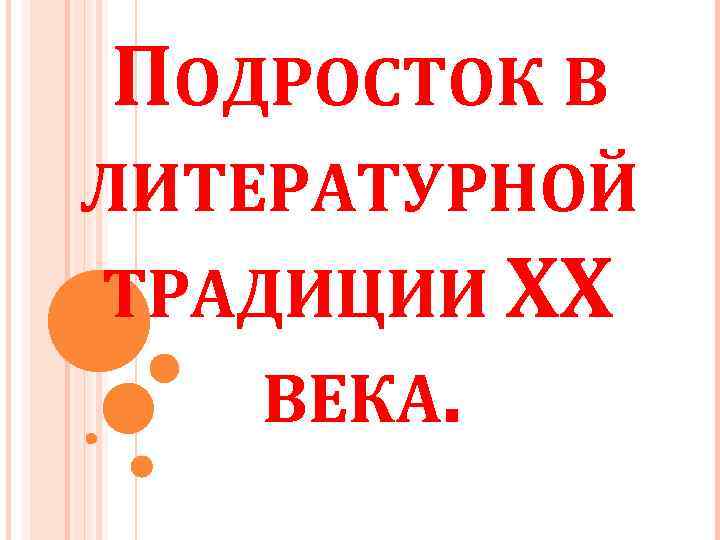 ПОДРОСТОК В ЛИТЕРАТУРНОЙ ТРАДИЦИИ XX ВЕКА. 