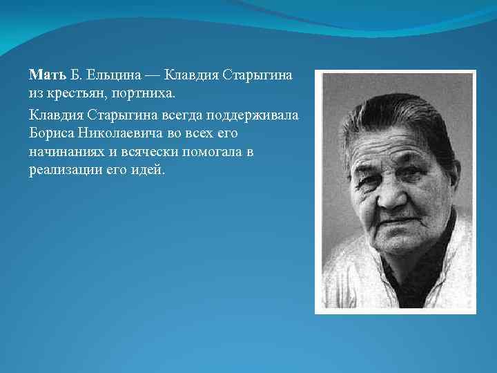 Мать Б. Ельцина — Клавдия Старыгина из крестьян, портниха. Клавдия Старыгина всегда поддерживала Бориса