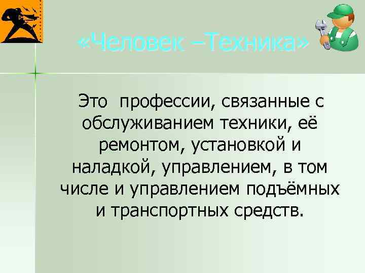  «Человек –Техника» Это профессии, связанные с обслуживанием техники, её ремонтом, установкой и наладкой,