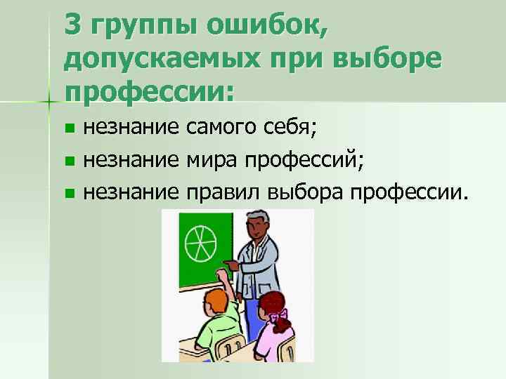 3 группы ошибок, допускаемых при выборе профессии: незнание самого себя; n незнание мира профессий;