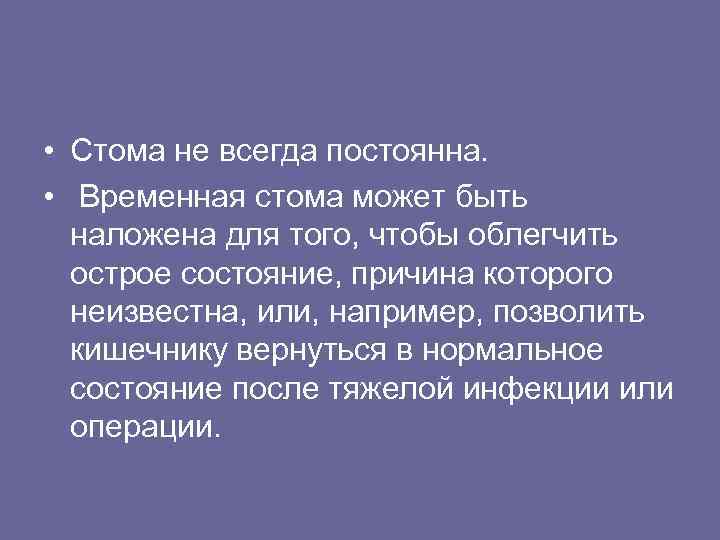  • Стома не всегда постоянна. • Временная стома может быть наложена для того,