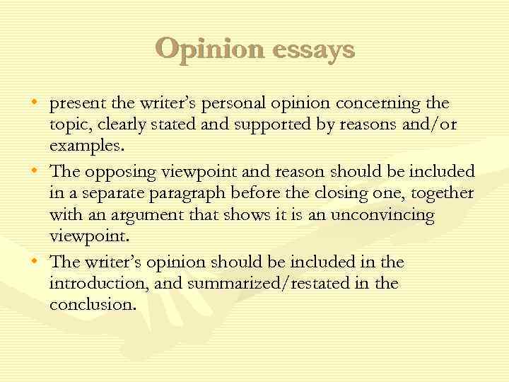 Opinion essays • present the writer’s personal opinion concerning the topic, clearly stated and