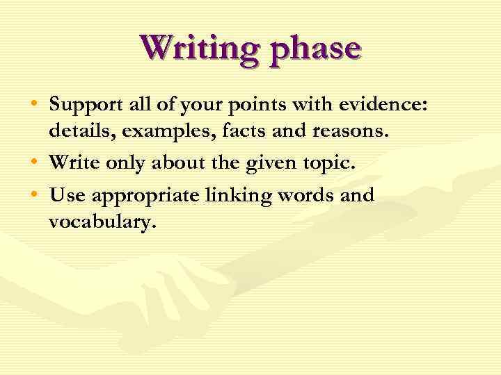 Writing phase • Support all of your points with evidence: details, examples, facts and