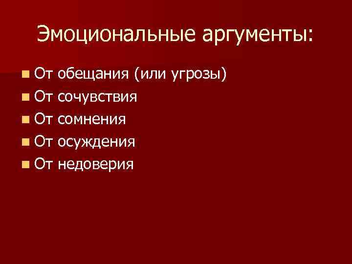 Эмоциональные аргументы: n От обещания (или угрозы) n От сочувствия n От сомнения n