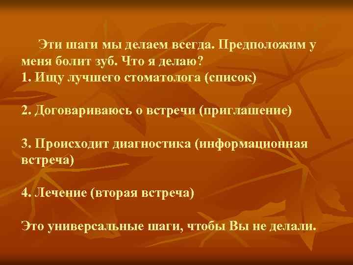 Эти шаги мы делаем всегда. Предположим у меня болит зуб. Что я делаю? 1.
