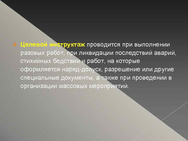  Целевой инструктаж проводится при выполнении разовых работ, при ликвидации последствий аварий, стихийных бедствий