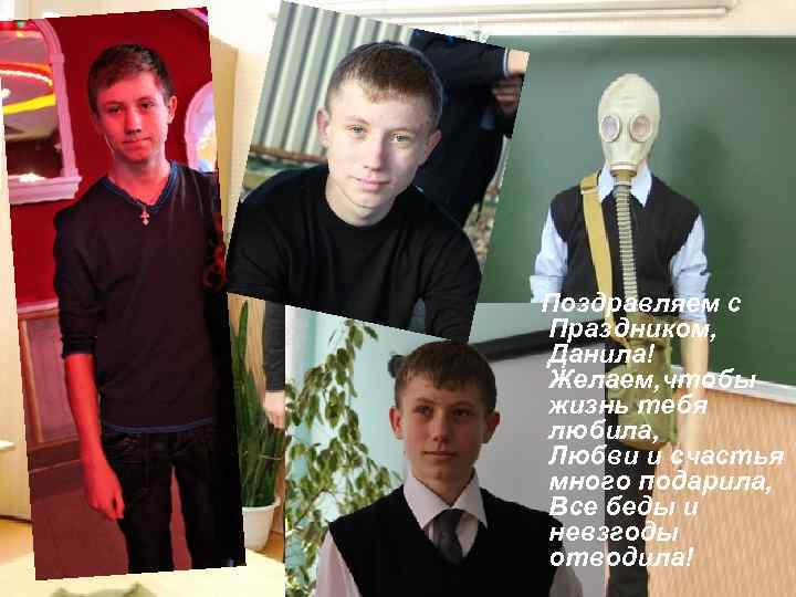 Поздравляем с Праздником, Данила! Желаем, чтобы жизнь тебя любила, Любви и счастья много подарила,