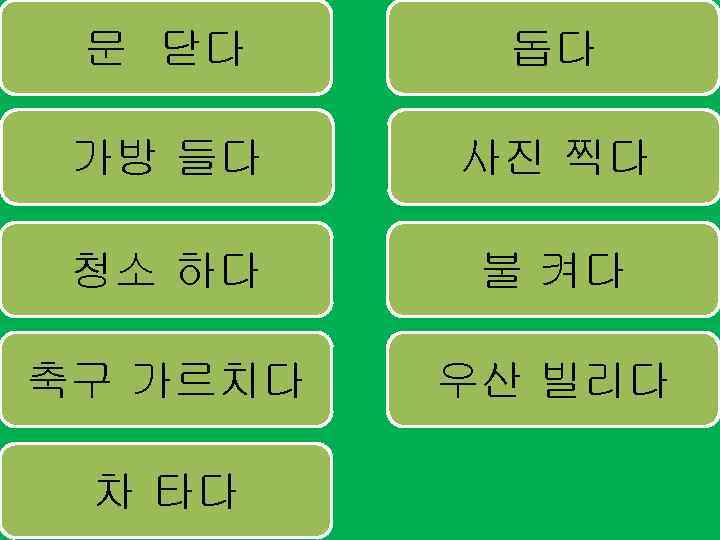 문 닫다 돕다 가방 들다 사진 찍다 청소 하다 불 켜다 축구 가르치다 우산