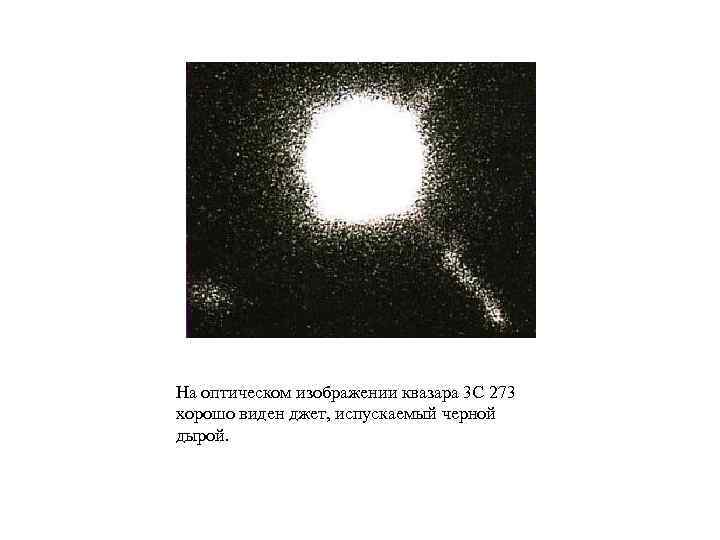 На оптическом изображении квазара 3 С 273 хорошо виден джет, испускаемый черной дырой. 