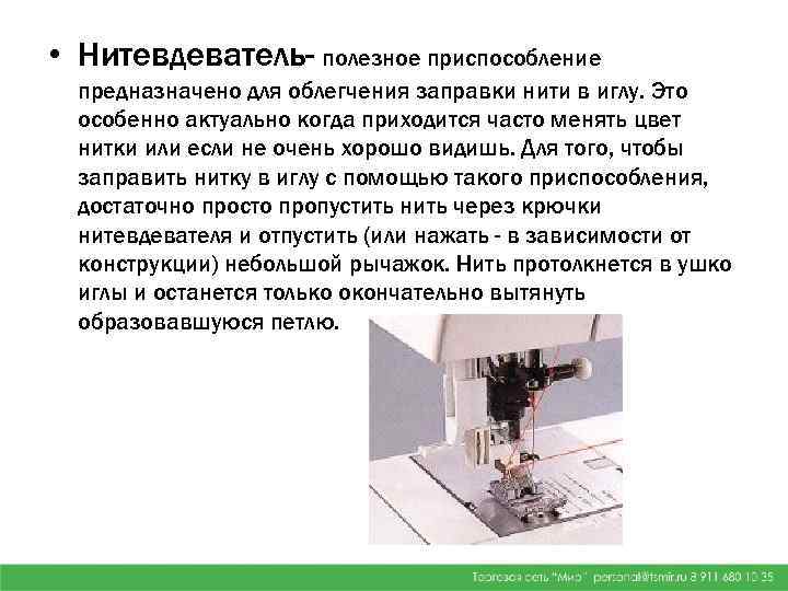  • Нитевдеватель- полезное приспособление предназначено для облегчения заправки нити в иглу. Это особенно