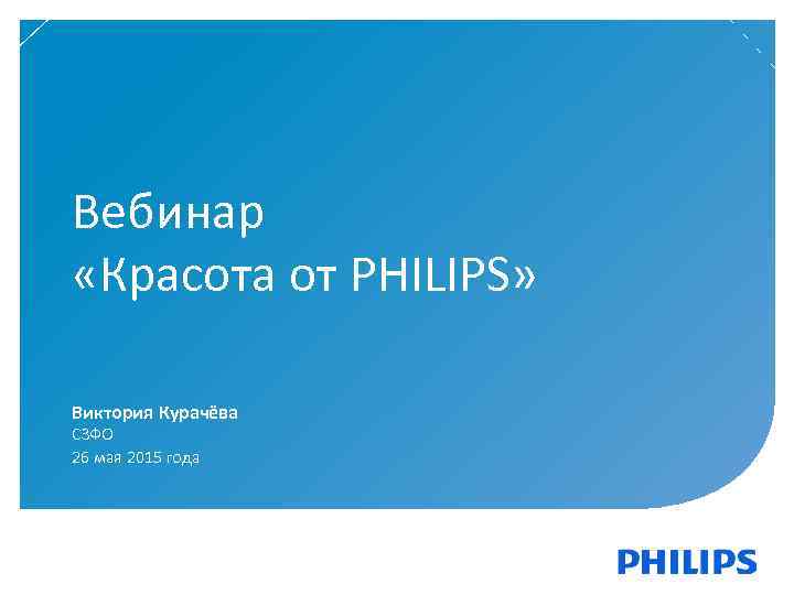 Вебинар «Красота от PHILIPS» Виктория Курачёва СЗФО 26 мая 2015 года 1 