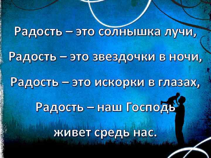 Радость – это солнышка лучи, Радость – это звездочки в ночи, Радость – это