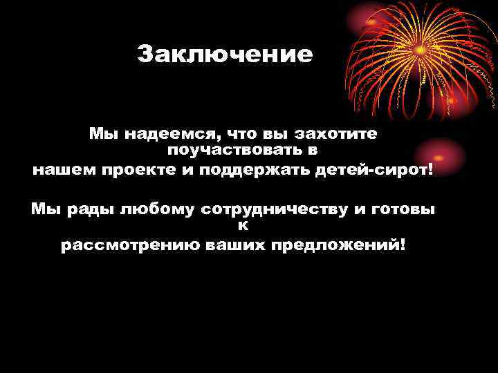 Заключение Мы надеемся, что вы захотите поучаствовать в нашем проекте и поддержать детей-сирот! Мы