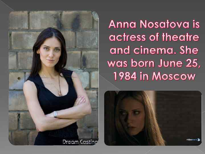 Anna Nosatova is actress of theatre and cinema. She was born June 25, 1984