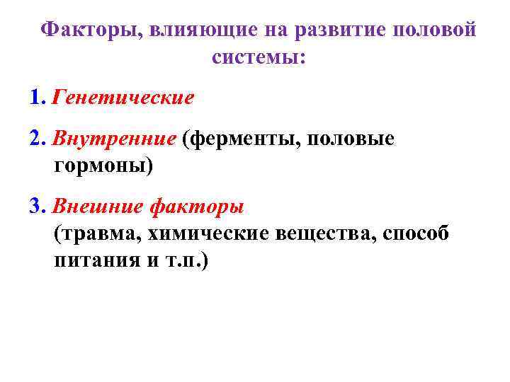 Факторы, влияющие на развитие половой системы: 1. Генетические 2. Внутренние (ферменты, половые гормоны) 3.