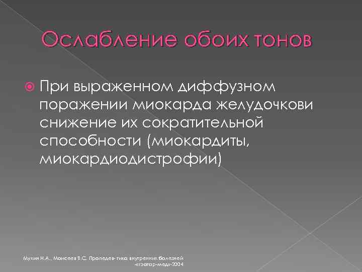 Ослабление обоих тонов При выраженном диффузном поражении миокарда желудочкови снижение их сократительной способности (миокардиты,