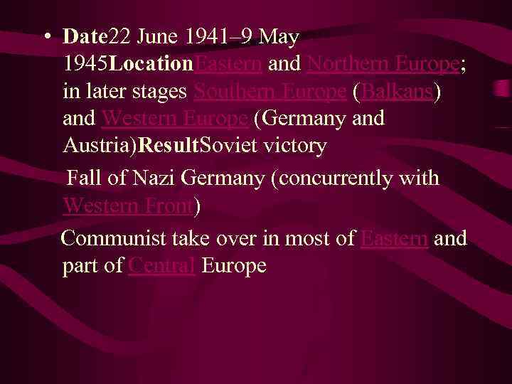  • Date 22 June 1941– 9 May 1945 Location. Eastern and Northern Europe;